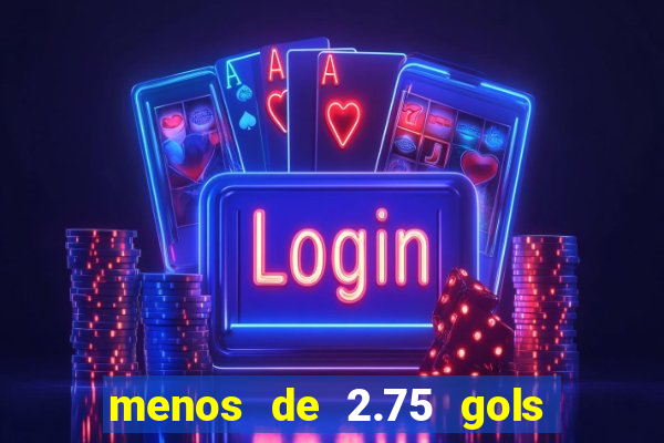 menos de 2.75 gols o que significa
